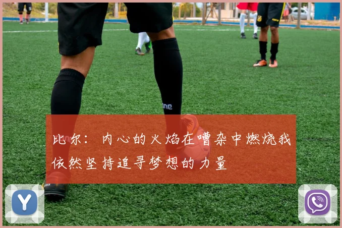 比尔：内心的火焰在嘈杂中燃烧我依然坚持追寻梦想的力量