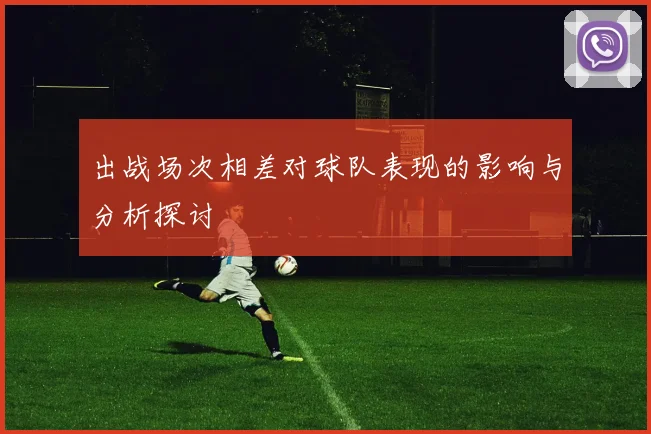 出战场次相差对球队表现的影响与分析探讨