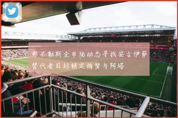 那不勒斯全市场动态寻找安古伊萨替代者目标锁定梅努与阿塔